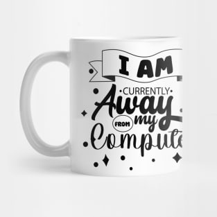 I Am Currently Away From My Computer Mug